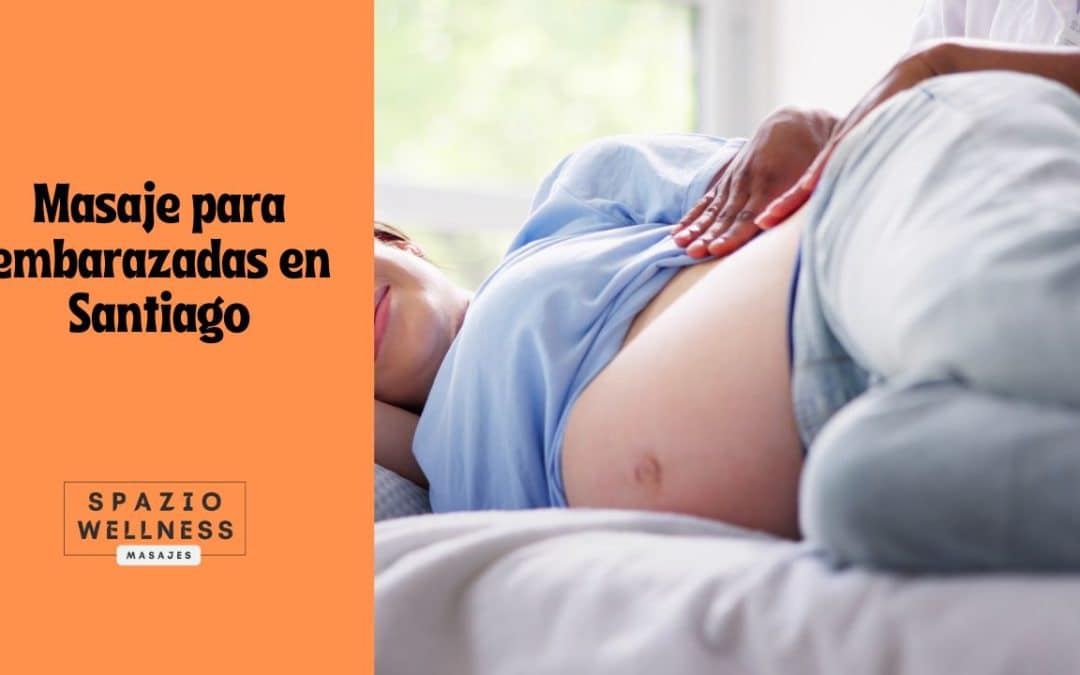 Masaje para embarazadas en Santiago: efectos y contraindicaciones